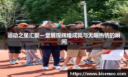 运动之星汇聚一堂展现辉煌成就与无限热情的瞬间