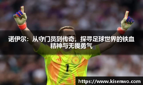 诺伊尔：从守门员到传奇，探寻足球世界的铁血精神与无畏勇气