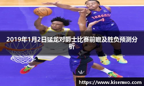 2019年1月2日猛龙对爵士比赛前瞻及胜负预测分析