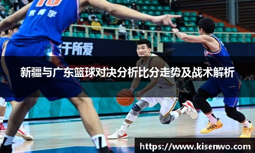 新疆与广东篮球对决分析比分走势及战术解析