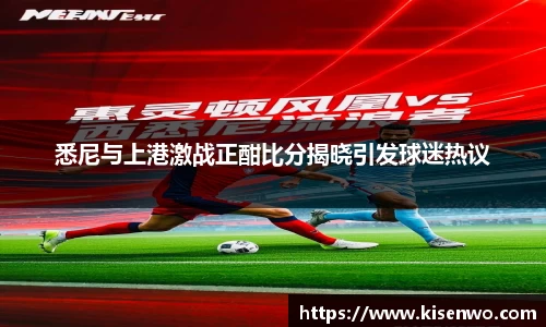 悉尼与上港激战正酣比分揭晓引发球迷热议