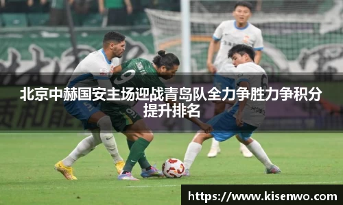 北京中赫国安主场迎战青岛队全力争胜力争积分提升排名