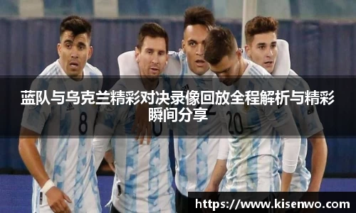 蓝队与乌克兰精彩对决录像回放全程解析与精彩瞬间分享
