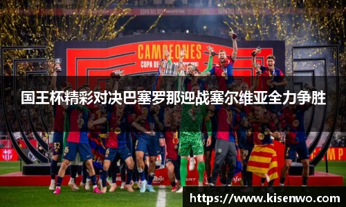 国王杯精彩对决巴塞罗那迎战塞尔维亚全力争胜