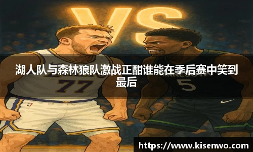 湖人队与森林狼队激战正酣谁能在季后赛中笑到最后