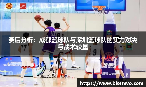 赛后分析：成都篮球队与深圳篮球队的实力对决与战术较量