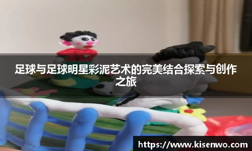 足球与足球明星彩泥艺术的完美结合探索与创作之旅